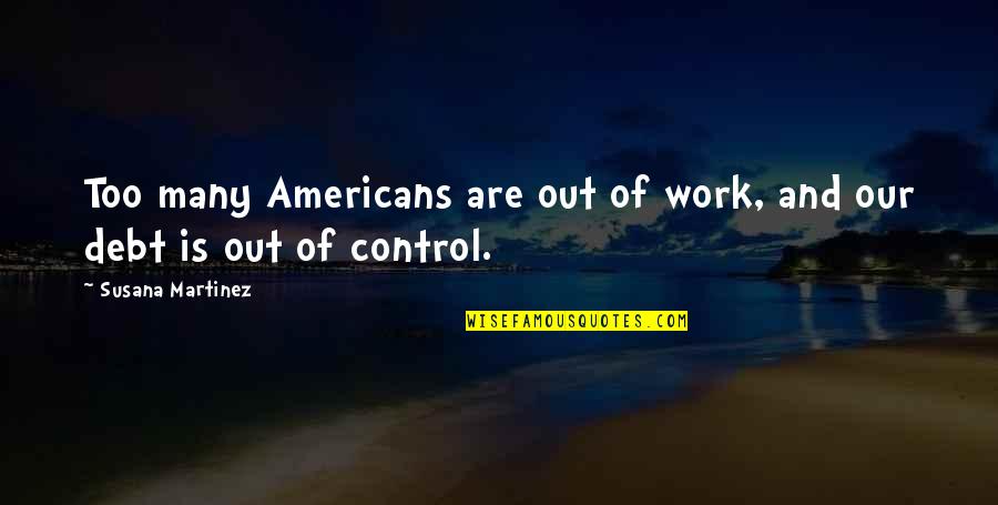 Trimingham House Quotes By Susana Martinez: Too many Americans are out of work, and