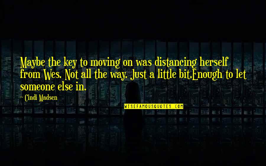 Trimino Quotes By Cindi Madsen: Maybe the key to moving on was distancing Trimino Quotes By Cindi Madsen: Maybe the key to moving on was distancing