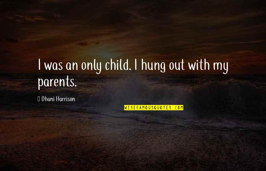 Trimino Quotes By Dhani Harrison: I was an only child. I hung out Trimino Quotes By Dhani Harrison: I was an only child. I hung out