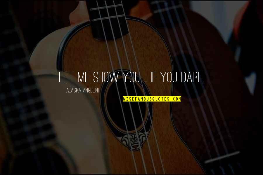 Trimis Ibanez Quotes By Alaska Angelini: Let me show you ... if you dare. Trimis Ibanez Quotes By Alaska Angelini: Let me show you ... if you dare.