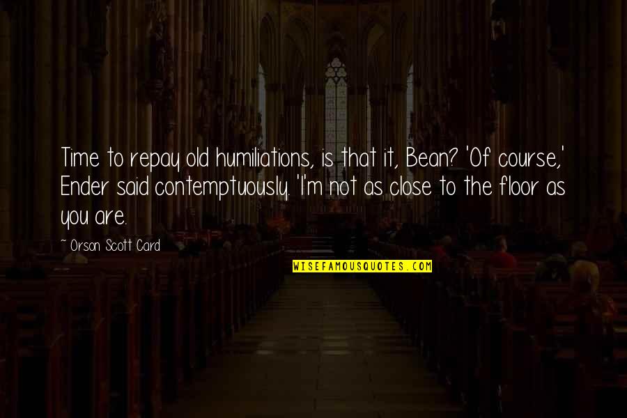 Trimis Ibanez Quotes By Orson Scott Card: Time to repay old humiliations, is that it, Trimis Ibanez Quotes By Orson Scott Card: Time to repay old humiliations, is that it,