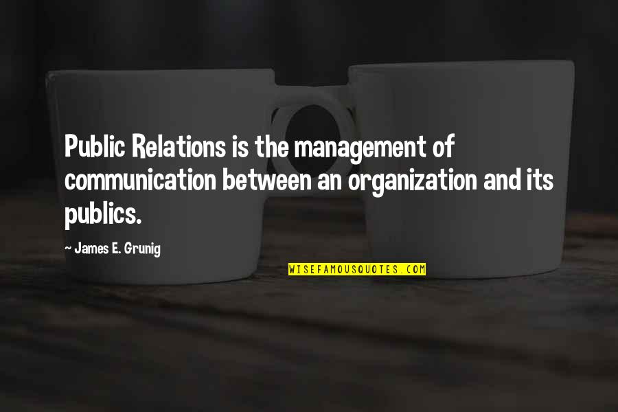 Trimite Flori Quotes By James E. Grunig: Public Relations is the management of communication between