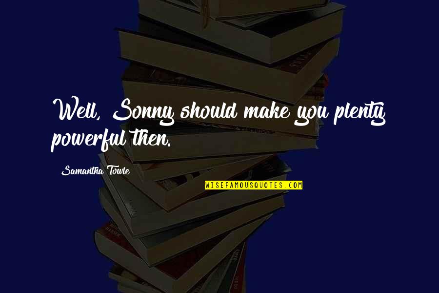 Trimmed Brisket Quotes By Samantha Towle: Well, Sonny should make you plenty powerful then. Trimmed Brisket Quotes By Samantha Towle: Well, Sonny should make you plenty powerful then.