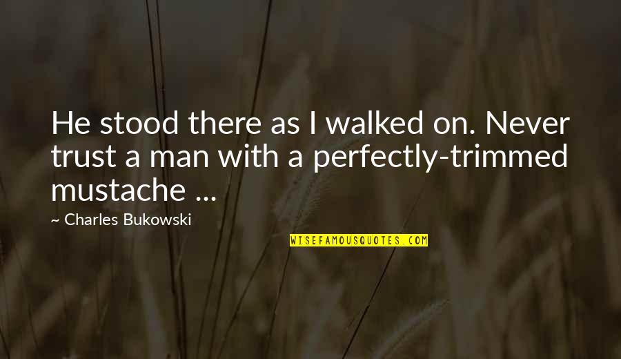 Trimmed Quotes By Charles Bukowski: He stood there as I walked on. Never