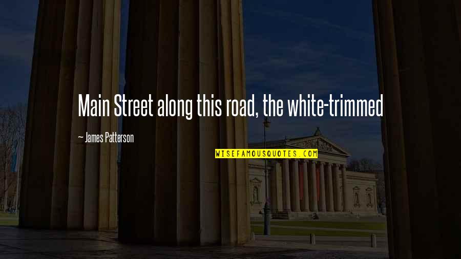 Trimmed Quotes By James Patterson: Main Street along this road, the white-trimmed