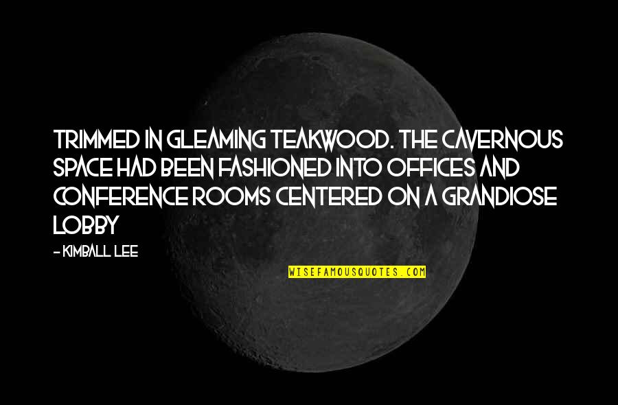 Trimmed Quotes By Kimball Lee: Trimmed in gleaming teakwood. The cavernous space had