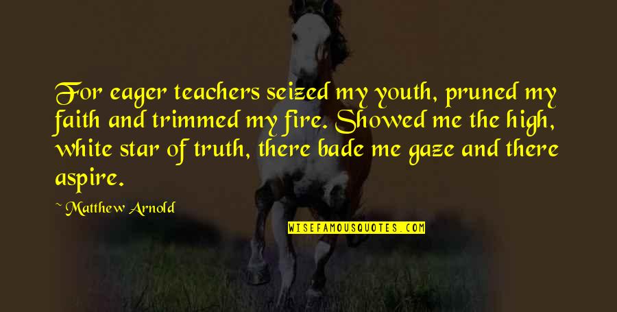 Trimmed Quotes By Matthew Arnold: For eager teachers seized my youth, pruned my