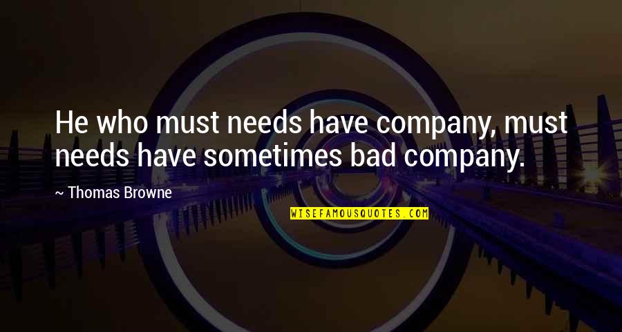 Trimmed Quotes By Thomas Browne: He who must needs have company, must needs