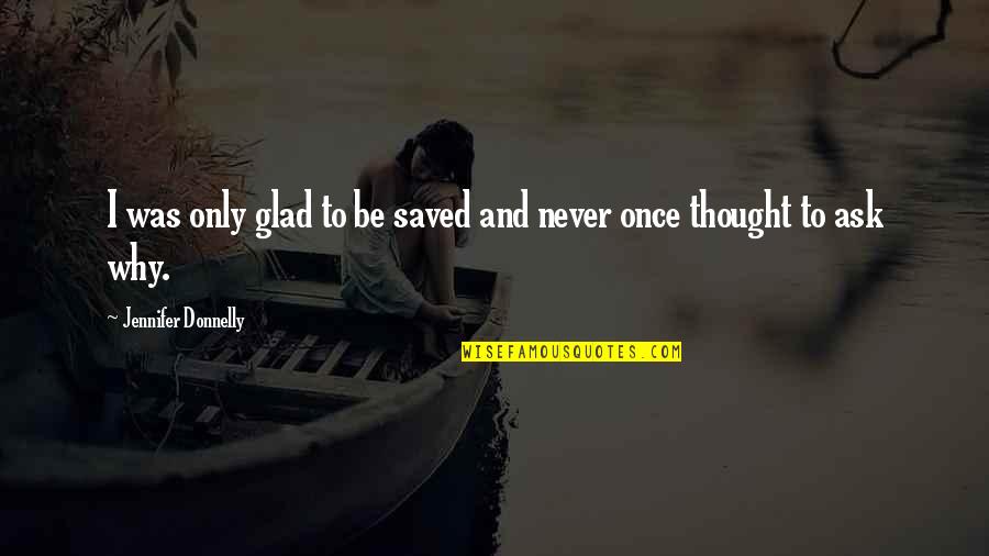 Trimmell Shooting Quotes By Jennifer Donnelly: I was only glad to be saved and Trimmell Shooting Quotes By Jennifer Donnelly: I was only glad to be saved and