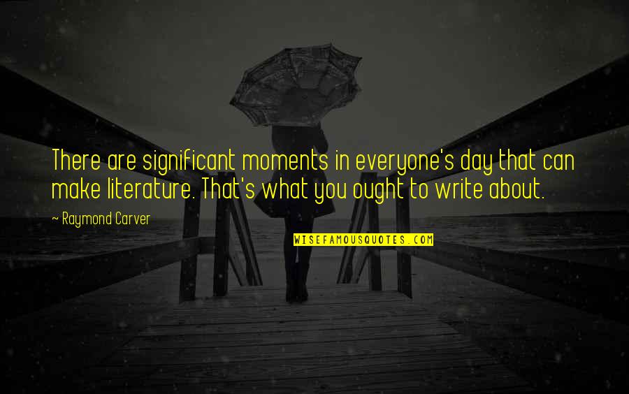 Trimmelo Quotes By Raymond Carver: There are significant moments in everyone's day that Trimmelo Quotes By Raymond Carver: There are significant moments in everyone's day that