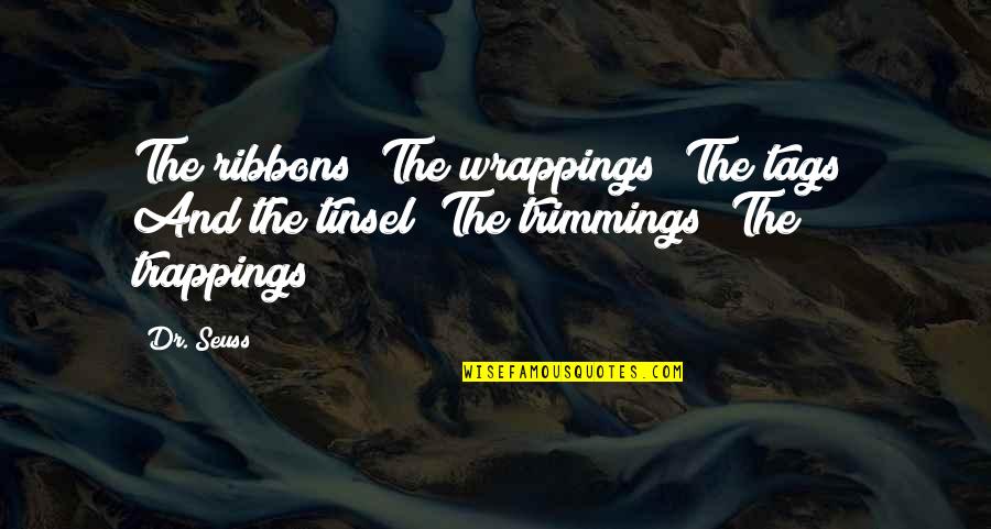 Trimmings Quotes By Dr. Seuss: The ribbons! The wrappings! The tags! And the