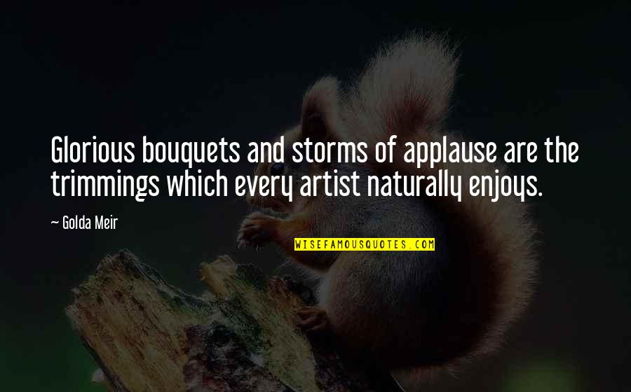 Trimmings Quotes By Golda Meir: Glorious bouquets and storms of applause are the Trimmings Quotes By Golda Meir: Glorious bouquets and storms of applause are the