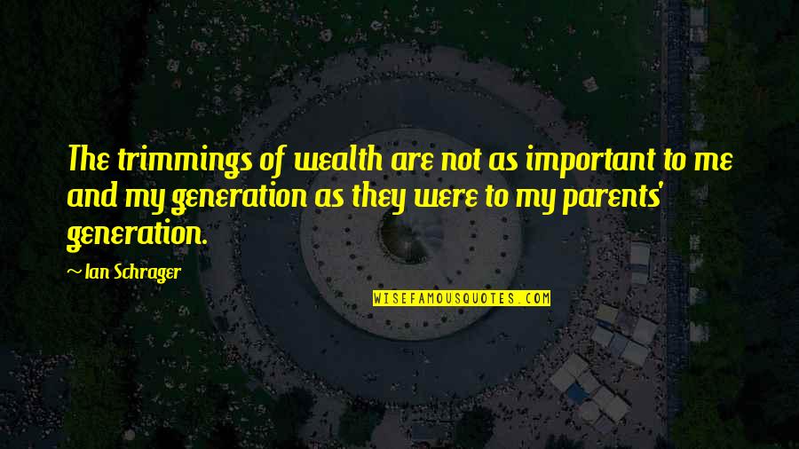 Trimmings Quotes By Ian Schrager: The trimmings of wealth are not as important Trimmings Quotes By Ian Schrager: The trimmings of wealth are not as important
