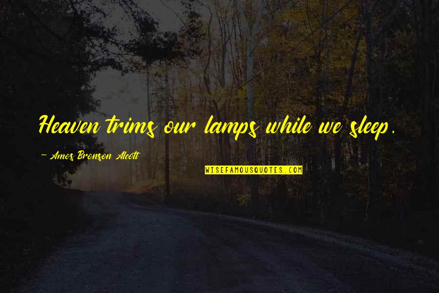 Trims Quotes By Amos Bronson Alcott: Heaven trims our lamps while we sleep. Trims Quotes By Amos Bronson Alcott: Heaven trims our lamps while we sleep.