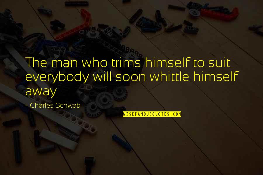 Trims Quotes By Charles Schwab: The man who trims himself to suit everybody