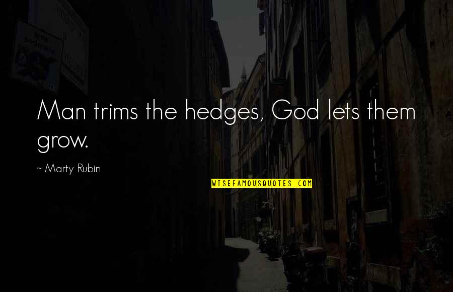 Trims Quotes By Marty Rubin: Man trims the hedges, God lets them grow. Trims Quotes By Marty Rubin: Man trims the hedges, God lets them grow.