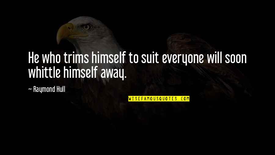 Trims Quotes By Raymond Hull: He who trims himself to suit everyone will