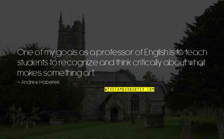 Trina Baddest Quotes By Andrew Hoberek: One of my goals as a professor of Trina Baddest Quotes By Andrew Hoberek: One of my goals as a professor of