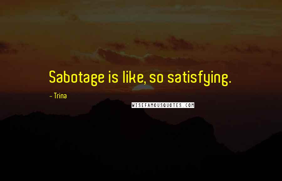 Trina quotes: Sabotage is like, so satisfying.