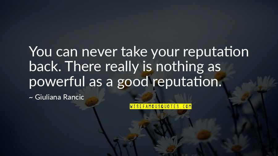 Trinaestojulski Quotes By Giuliana Rancic: You can never take your reputation back. There Trinaestojulski Quotes By Giuliana Rancic: You can never take your reputation back. There