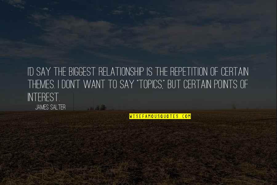 Trinas Montana Quotes By James Salter: I'd say the biggest relationship is the repetition