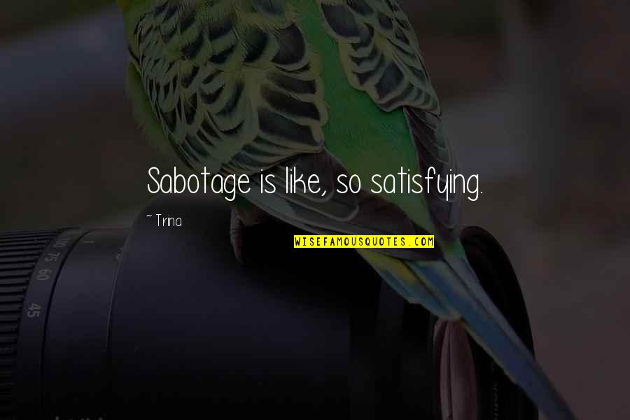 Trina's Quotes By Trina: Sabotage is like, so satisfying.