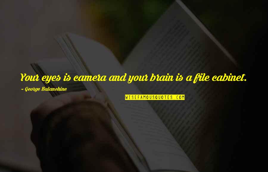 Trinasaur Quotes By George Balanchine: Your eyes is camera and your brain is