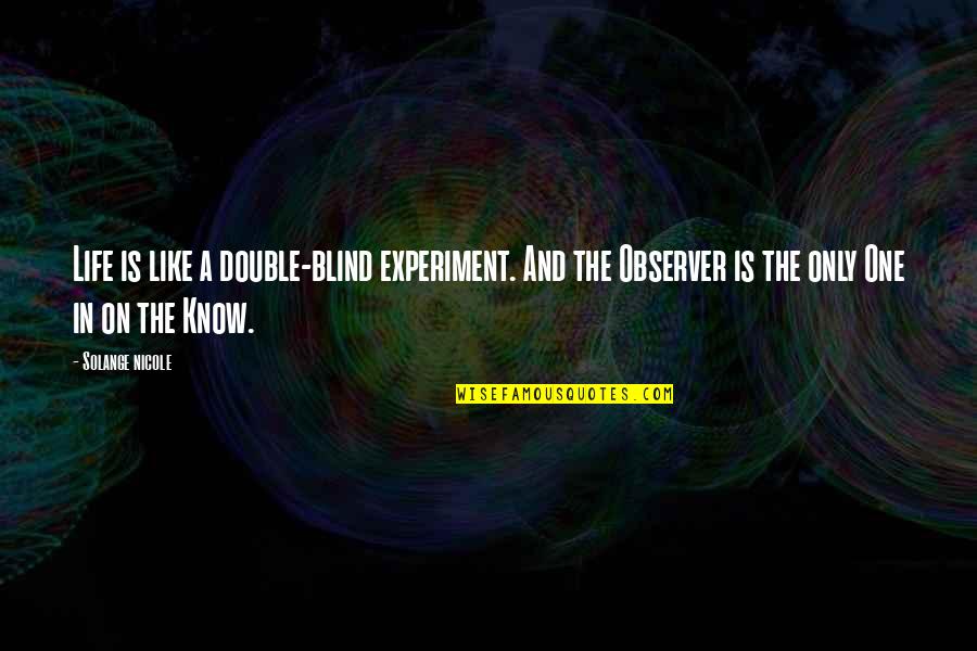 Trincar Quotes By Solange Nicole: Life is like a double-blind experiment. And the