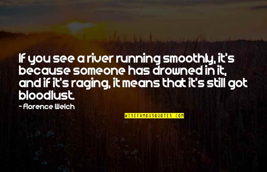 Trincheras Significado Quotes By Florence Welch: If you see a river running smoothly, it's