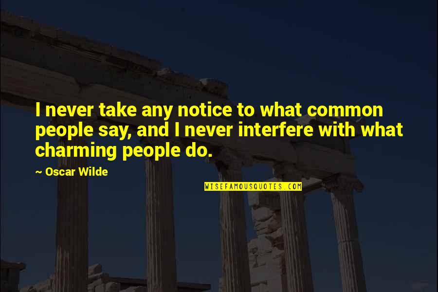 Trinchero Quotes By Oscar Wilde: I never take any notice to what common