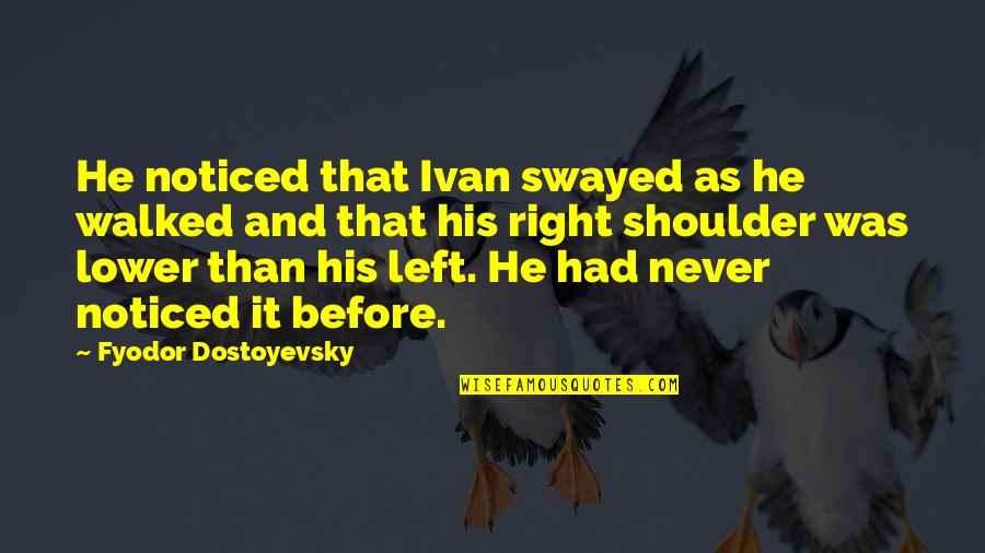 Trincia Beene Quotes By Fyodor Dostoyevsky: He noticed that Ivan swayed as he walked Trincia Beene Quotes By Fyodor Dostoyevsky: He noticed that Ivan swayed as he walked