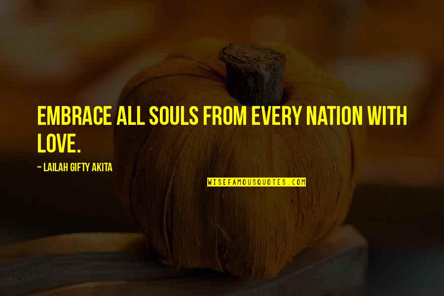 Trincia Cingolata Quotes By Lailah Gifty Akita: Embrace all souls from every nation with love. Trincia Cingolata Quotes By Lailah Gifty Akita: Embrace all souls from every nation with love.