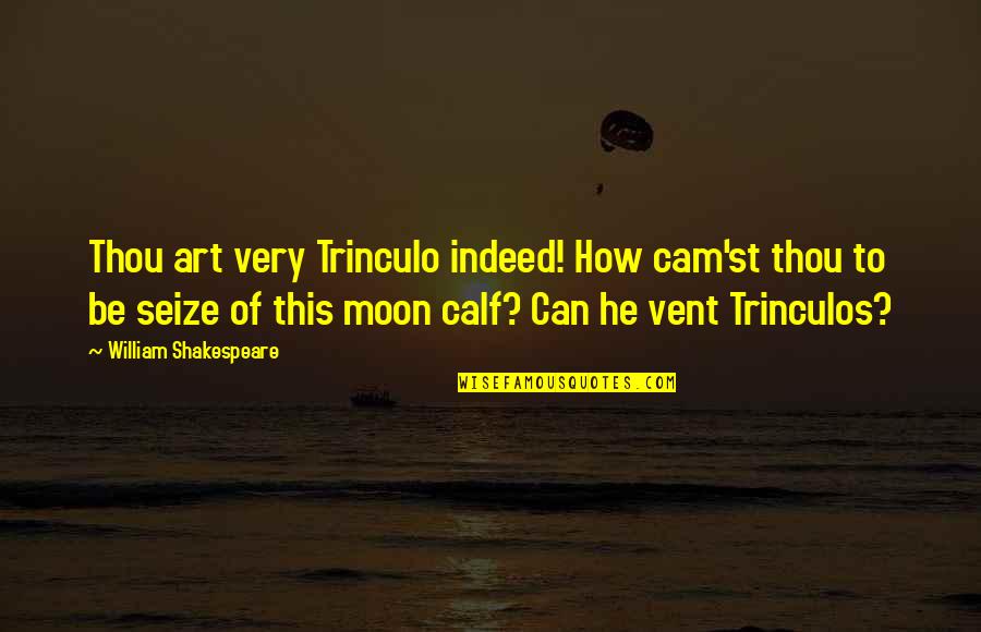 Trinculo Moon Quotes By William Shakespeare: Thou art very Trinculo indeed! How cam'st thou