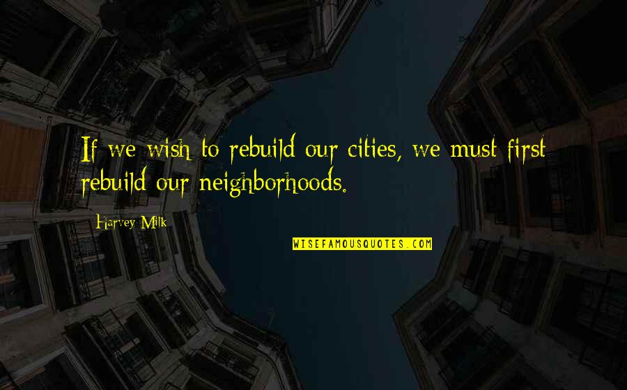 Trindale Quotes By Harvey Milk: If we wish to rebuild our cities, we