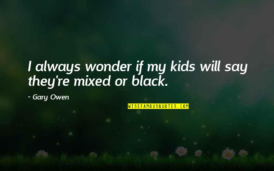 Trindall Download Quotes By Gary Owen: I always wonder if my kids will say