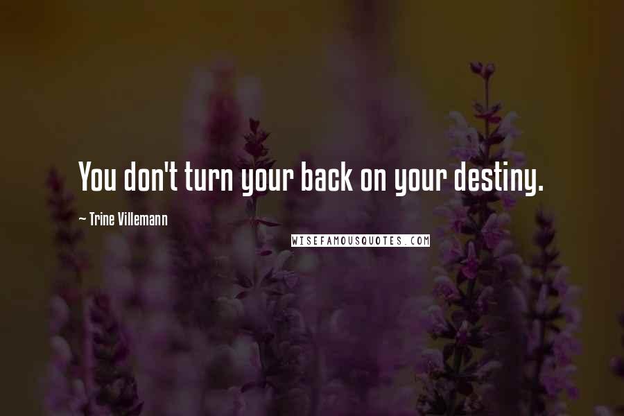 Trine Villemann quotes: You don't turn your back on your destiny.