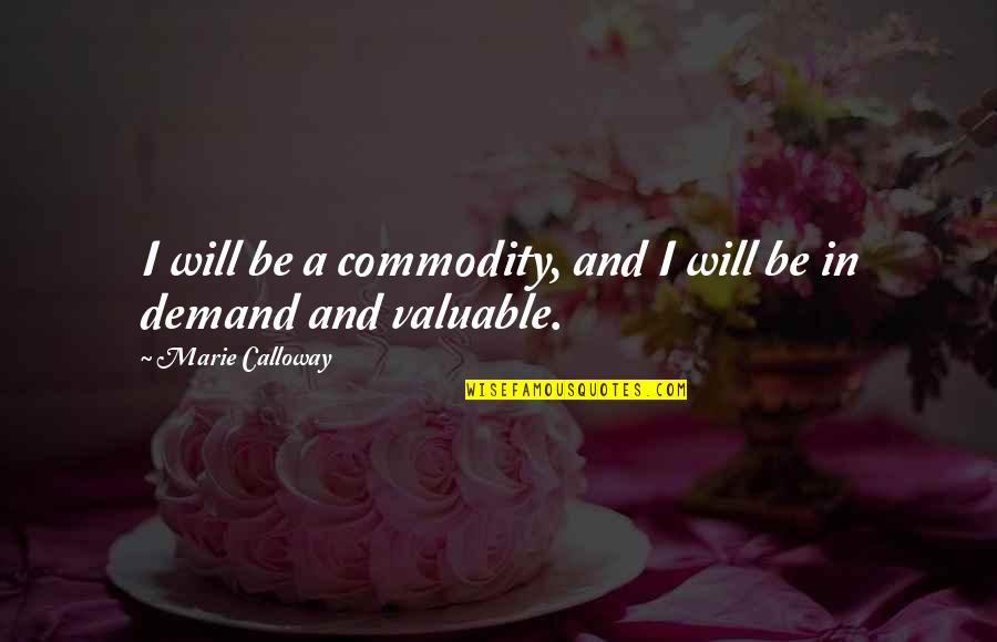 Trinecia Moore Pernell Quotes By Marie Calloway: I will be a commodity, and I will Trinecia Moore Pernell Quotes By Marie Calloway: I will be a commodity, and I will