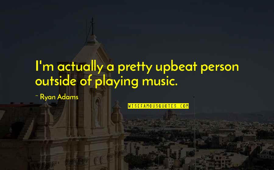 Trineo In Spanish Quotes By Ryan Adams: I'm actually a pretty upbeat person outside of