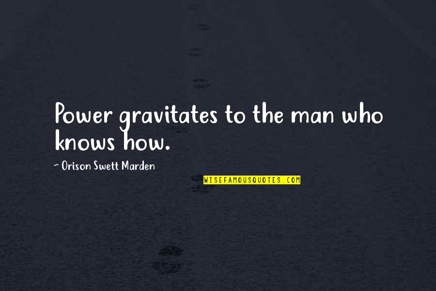 Trinetta Love Quotes By Orison Swett Marden: Power gravitates to the man who knows how.