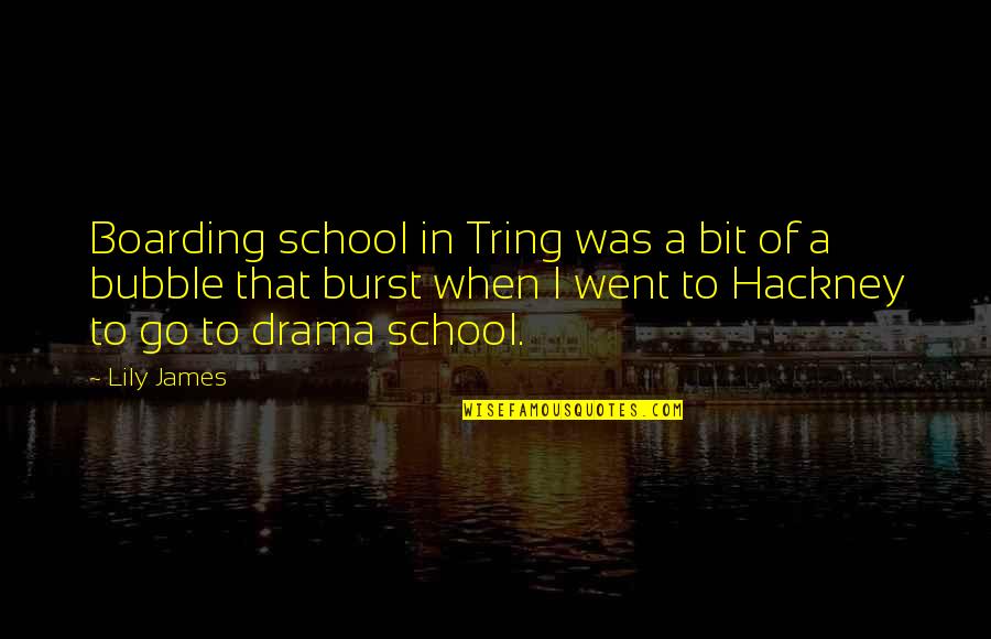 Tring Quotes By Lily James: Boarding school in Tring was a bit of Tring Quotes By Lily James: Boarding school in Tring was a bit of