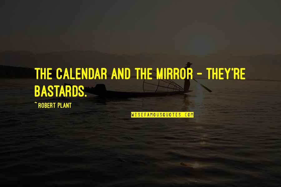 Tringler Quotes By Robert Plant: The calendar and the mirror - they're bastards.