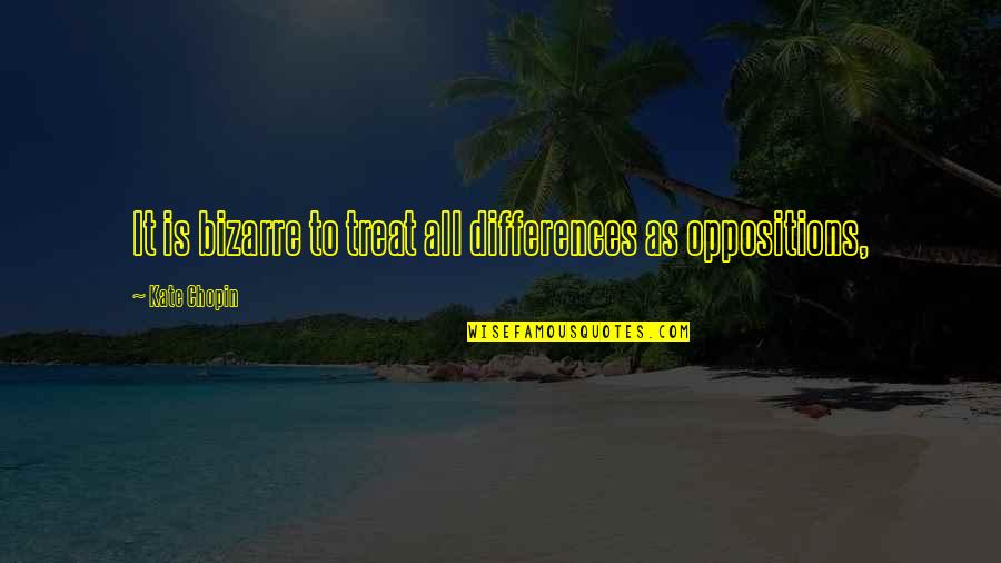 Tringlers Quotes By Kate Chopin: It is bizarre to treat all differences as Tringlers Quotes By Kate Chopin: It is bizarre to treat all differences as