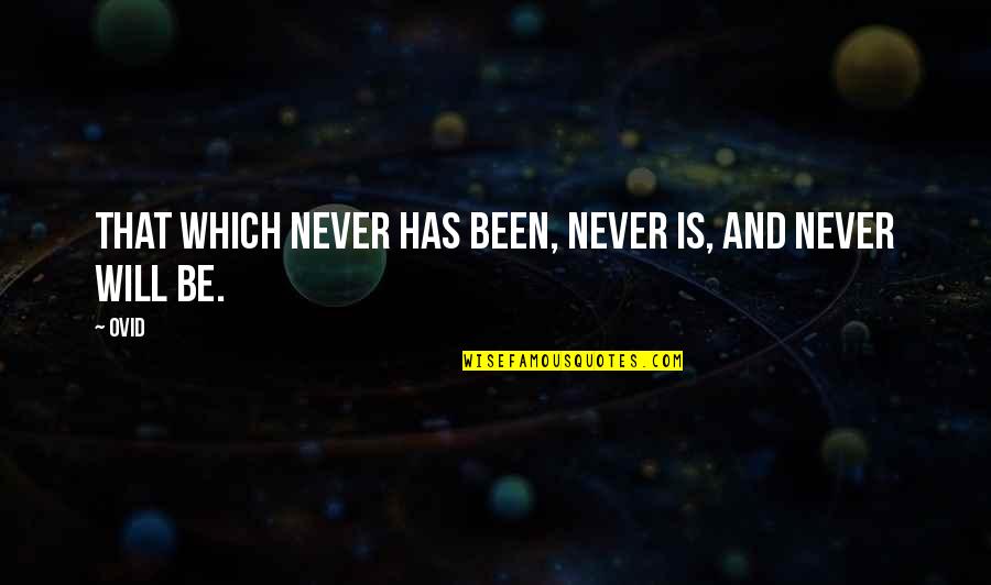Trinh Tran Quotes By Ovid: That which never has been, never is, and