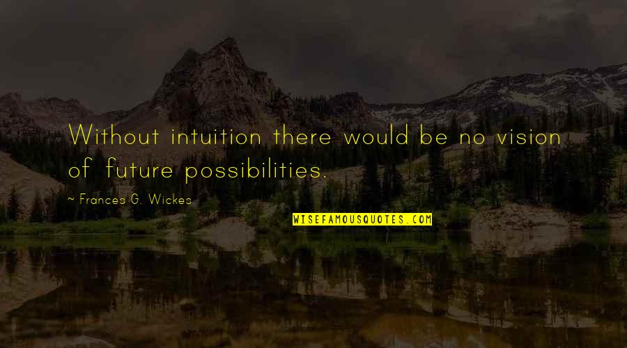 Trinica Zimmer Quotes By Frances G. Wickes: Without intuition there would be no vision of