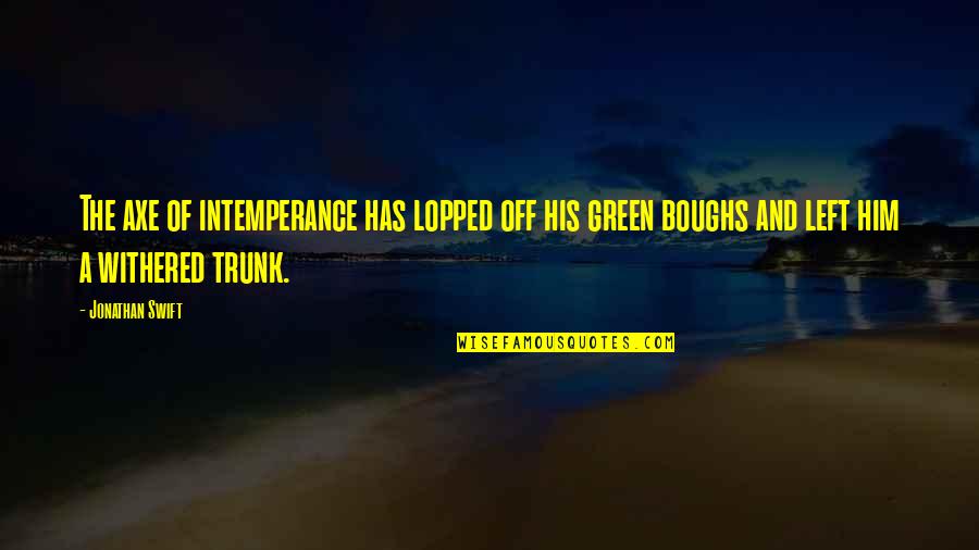 Trinidad Creole Quotes By Jonathan Swift: The axe of intemperance has lopped off his Trinidad Creole Quotes By Jonathan Swift: The axe of intemperance has lopped off his