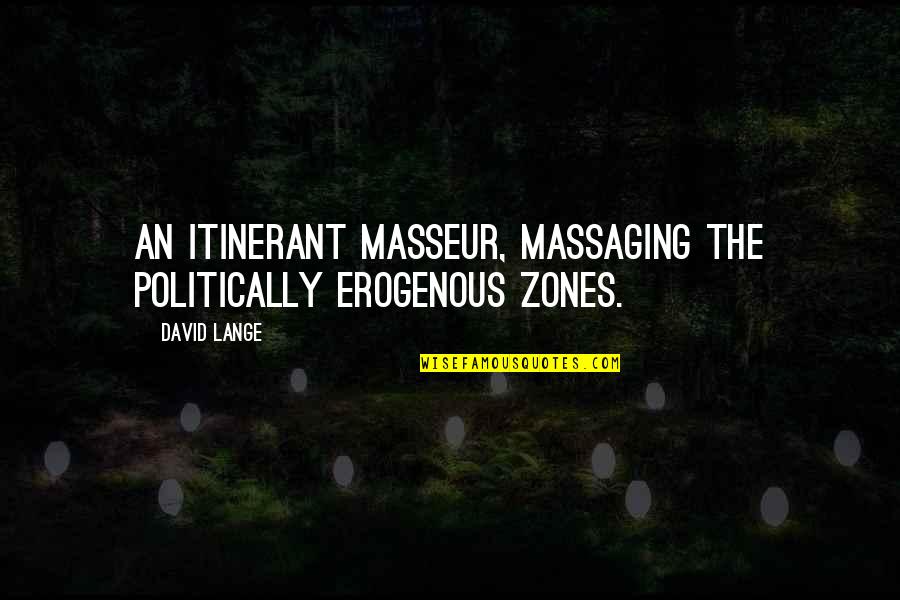Trinidad Express Newspaper Quotes By David Lange: An itinerant masseur, massaging the politically erogenous zones.