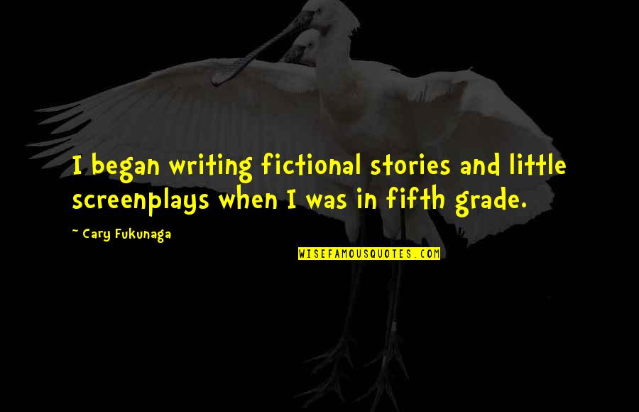 Trinidad Hunt Quotes By Cary Fukunaga: I began writing fictional stories and little screenplays