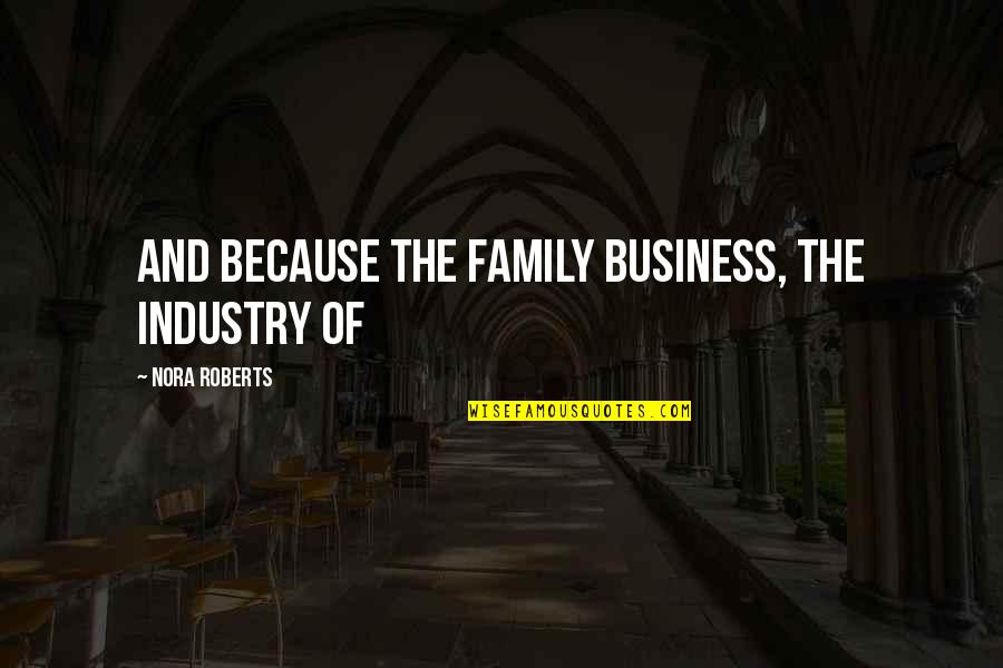 Trinidad Proverbs Quotes By Nora Roberts: And because the family business, the industry of