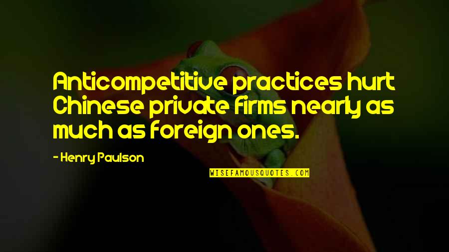 Trinidadian Love Quotes By Henry Paulson: Anticompetitive practices hurt Chinese private firms nearly as