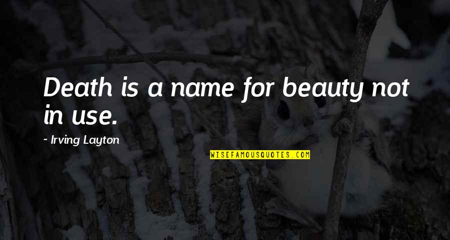 Trinidadian Love Quotes By Irving Layton: Death is a name for beauty not in